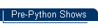 Pre-Python Shows