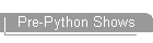 Pre-Python Shows